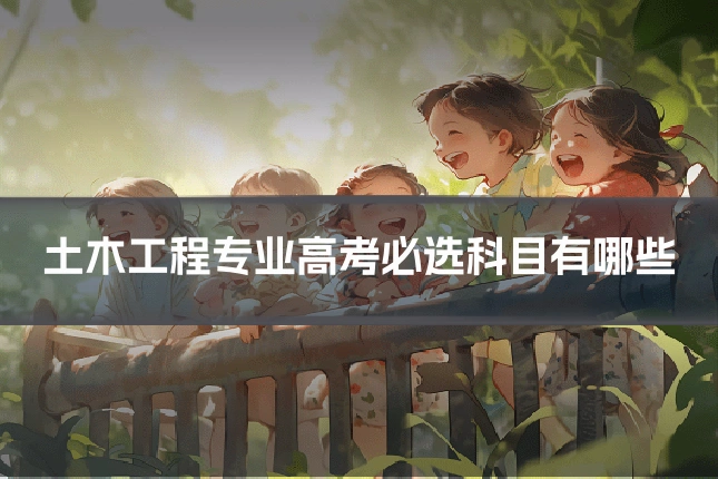 土木工程专业高考必选科目有哪些
