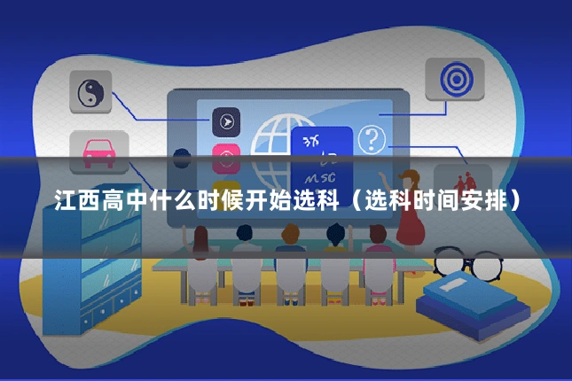 江西高中什么时候开始选科（选科时间安排）