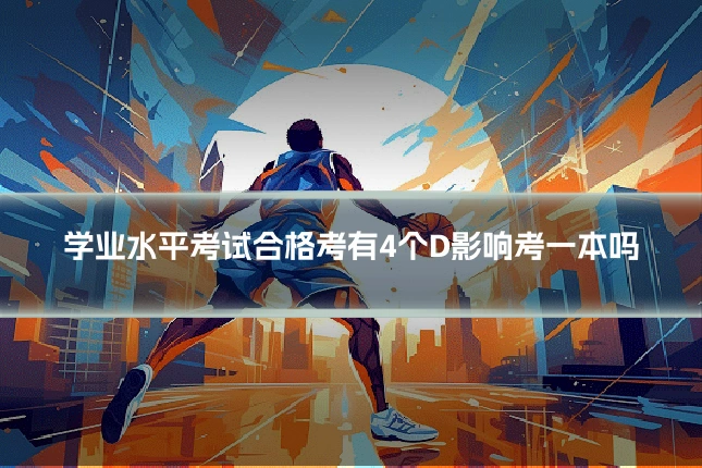 学业水平考试合格考有4个D影响考一本吗