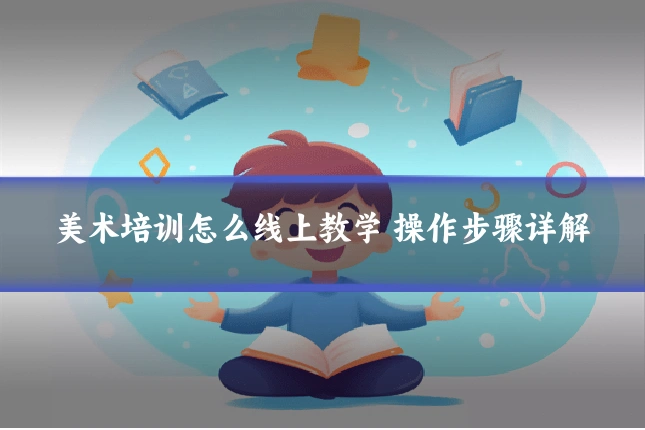 美术培训怎么线上教学 操作步骤详解