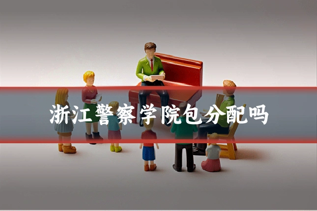 浙江警察学院包分配吗
