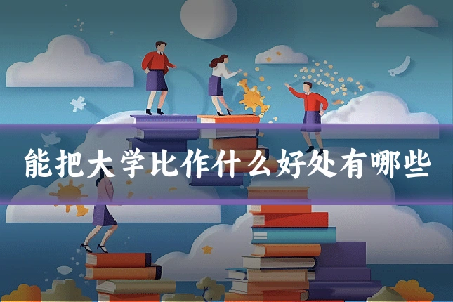 能把大学比作什么好处有哪些