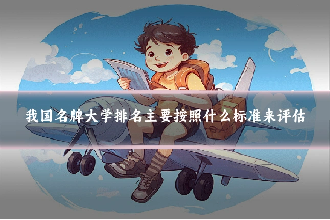 我国名牌大学排名主要按照什么标准来评估