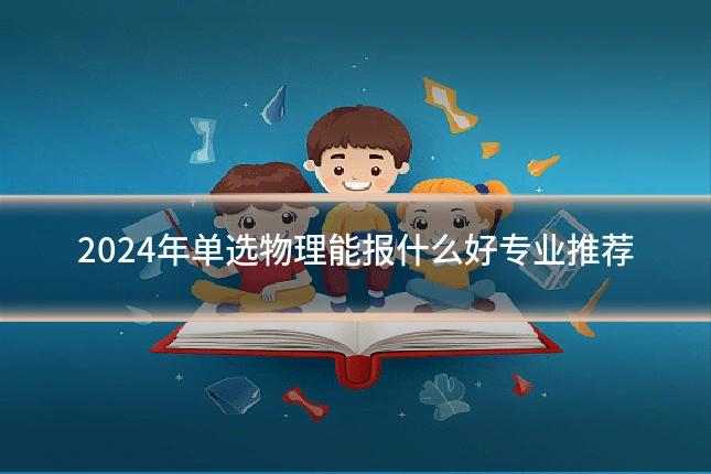2024年单选物理能报什么好专业推荐