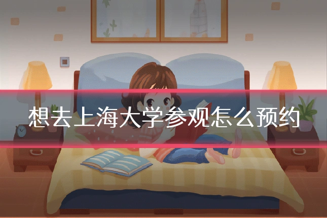 想去上海大学参观怎么预约