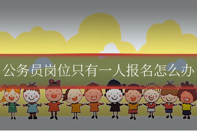 公务员岗位只有一人报名怎么办