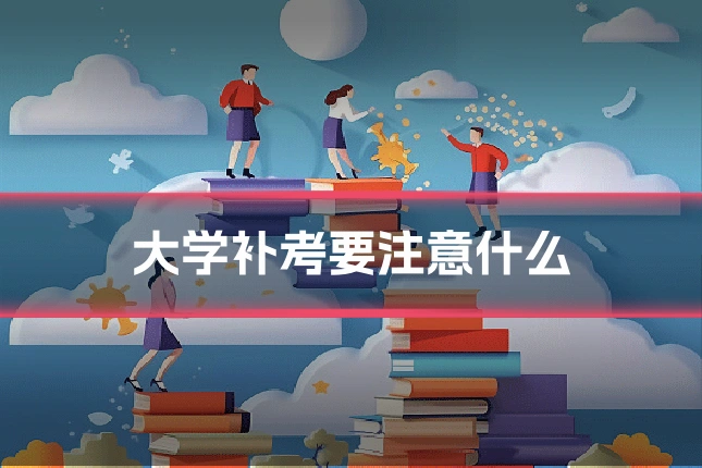 大学补考要注意什么