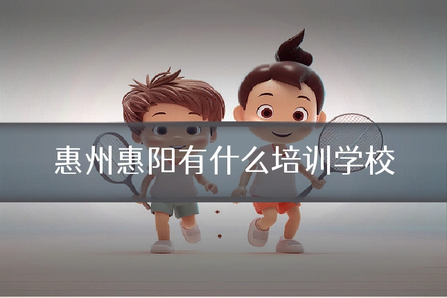 惠州惠阳有什么培训学校