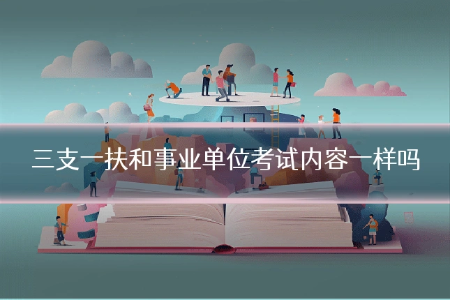 三支一扶和事业单位考试内容一样吗