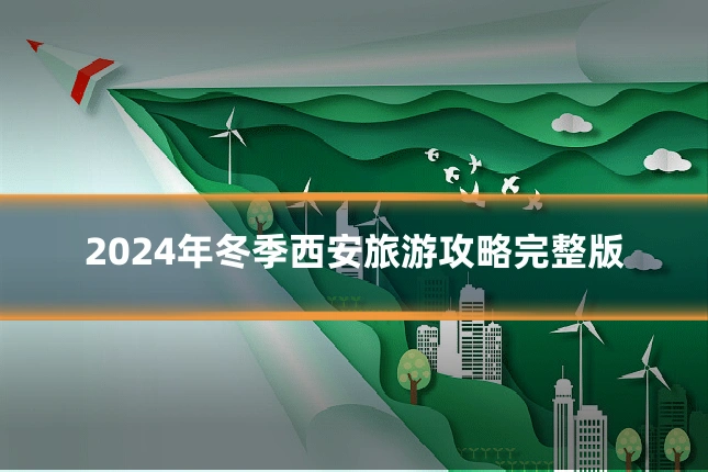 2024年冬季西安旅游攻略完整版