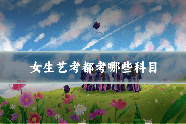 女生艺考都考哪些科目