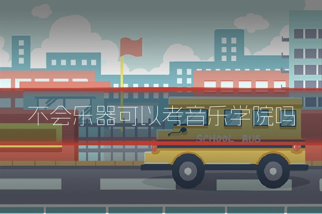 不会乐器可以考音乐学院吗