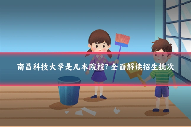 南昌科技大学是几本院校？全面解读招生批次