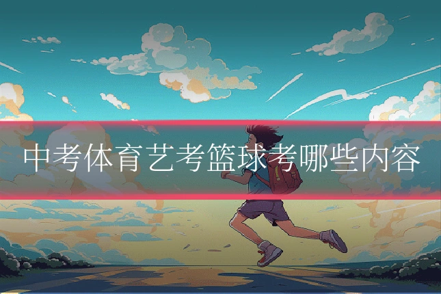 中考体育艺考篮球考哪些内容