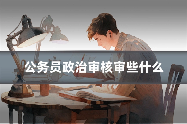公务员政治审核审些什么
