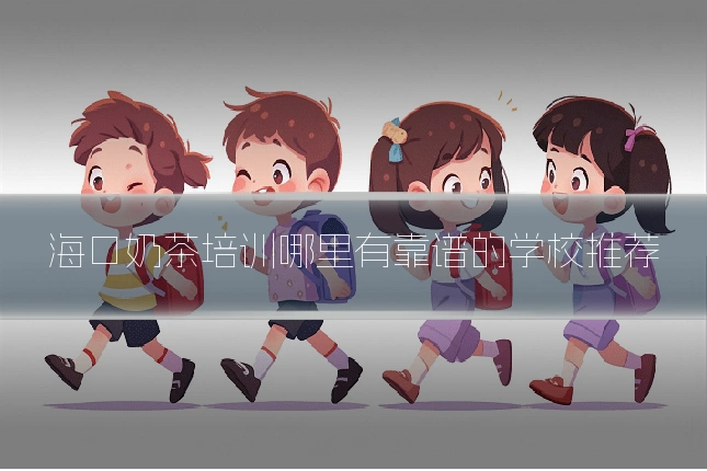 海口奶茶培训哪里有靠谱的学校推荐