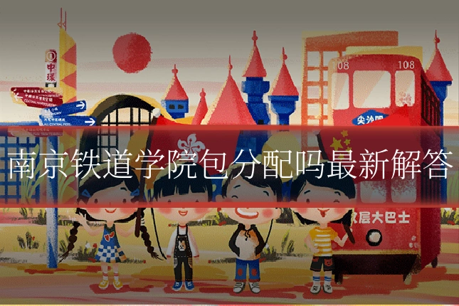 南京铁道学院包分配吗最新解答