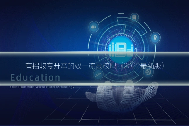 有招收专升本的双一流高校吗（2022最新版）