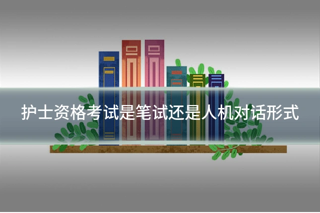 护士资格考试是笔试还是人机对话形式