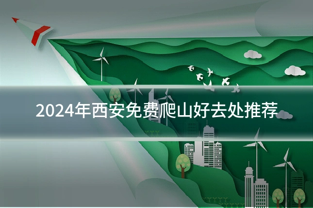 2024年西安免费爬山好去处推荐