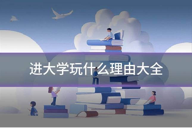 进大学玩什么理由大全