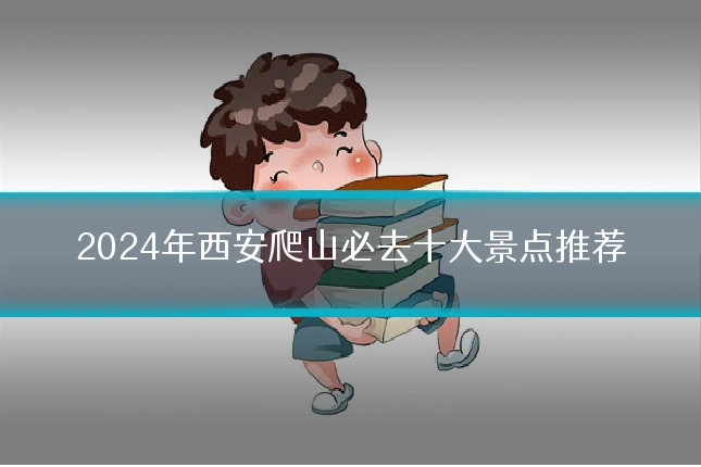 2024年西安爬山必去十大景点推荐