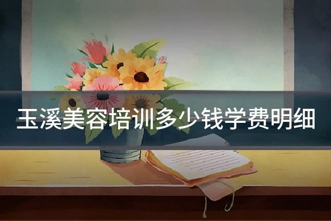 玉溪美容培训多少钱学费明细