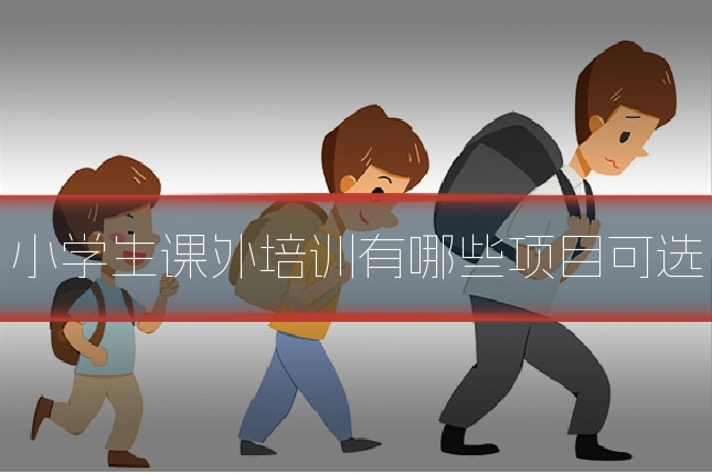 小学生课外培训有哪些项目可选