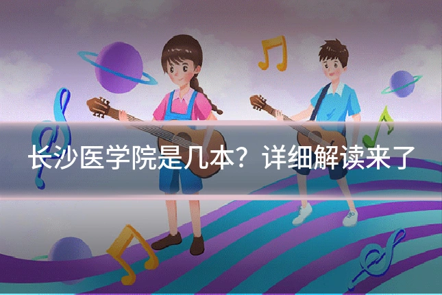 长沙医学院是几本？详细解读来了