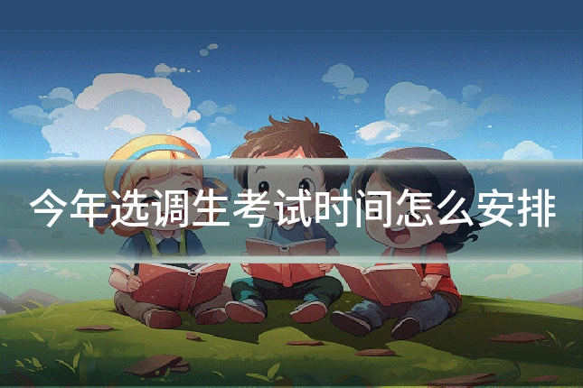 今年选调生考试时间怎么安排
