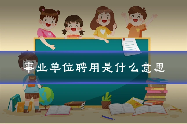 事业单位聘用是什么意思