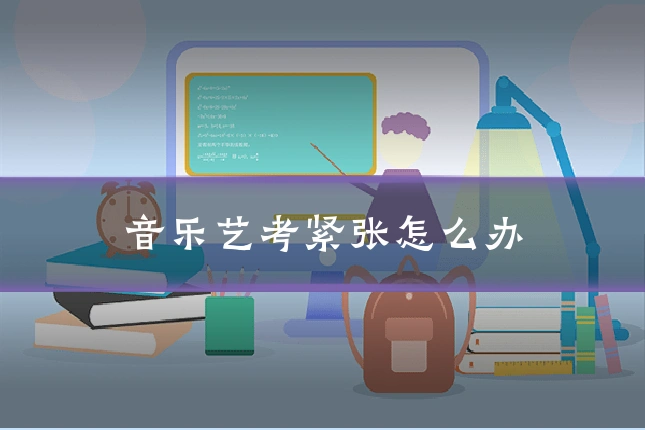 音乐艺考紧张怎么办