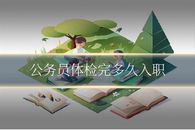 公务员体检完多久入职