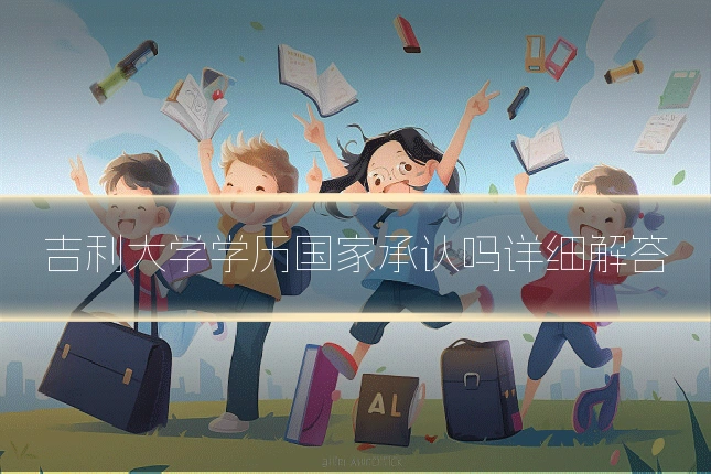 吉利大学学历国家承认吗详细解答