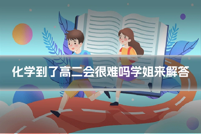 化学到了高二会很难吗学姐来解答