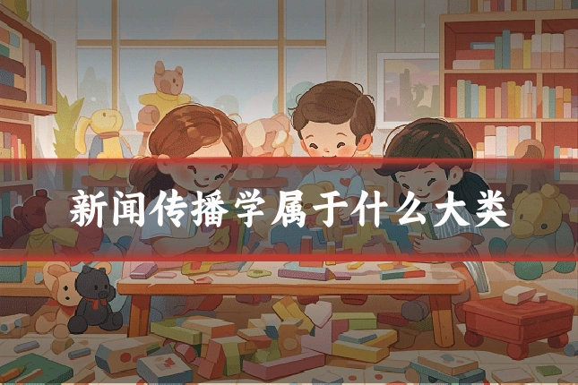 新闻传播学属于什么大类