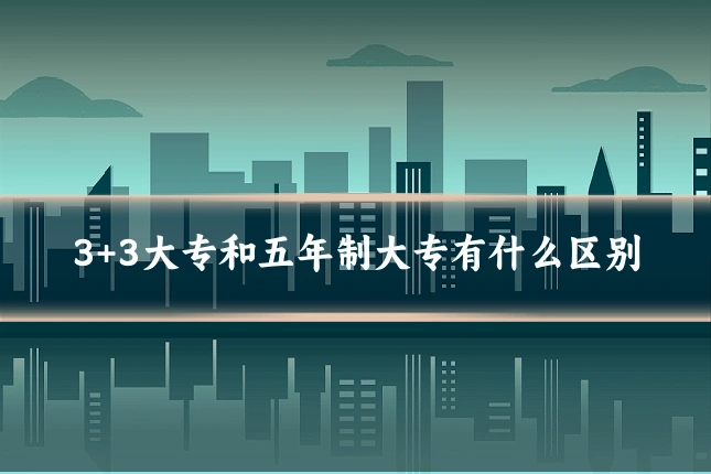 3+3大专和五年制大专有什么区别