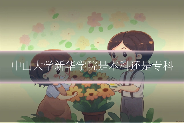 中山大学新华学院是本科还是专科