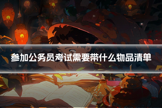 参加公务员考试需要带什么物品清单