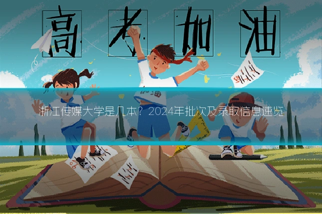 浙江传媒大学是几本？2024年批次及录取信息速览