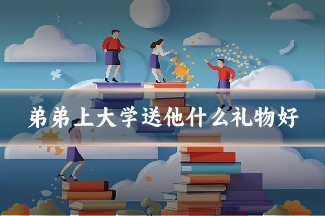 弟弟上大学送他什么礼物好
