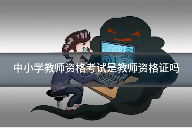 中小学教师资格考试是教师资格证吗