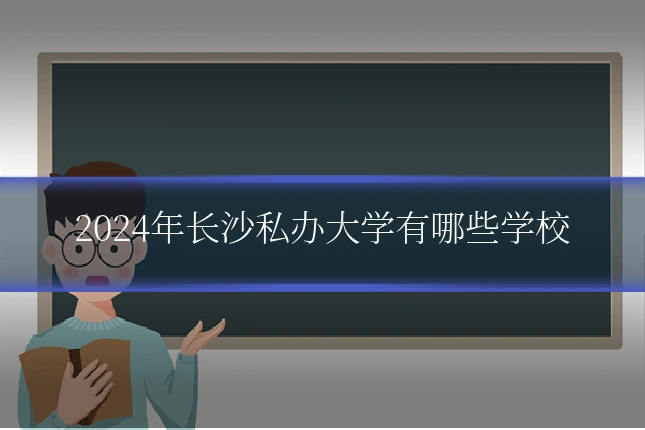 2024年长沙私办大学有哪些学校