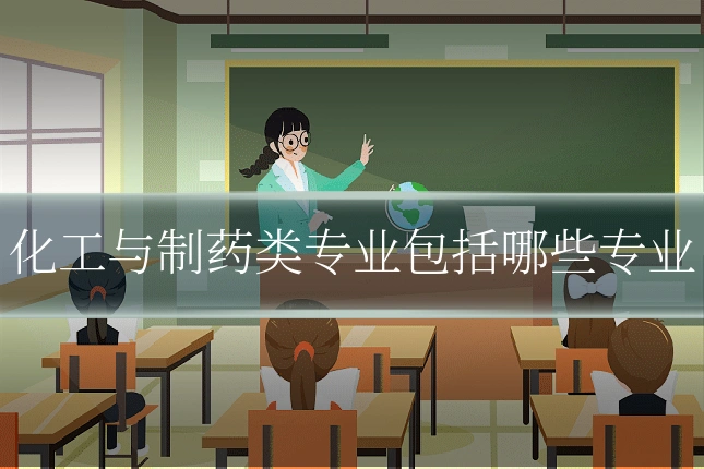 化工与制药类专业包括哪些专业