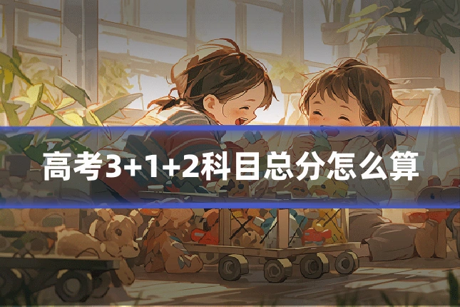 高考3+1+2科目总分怎么算