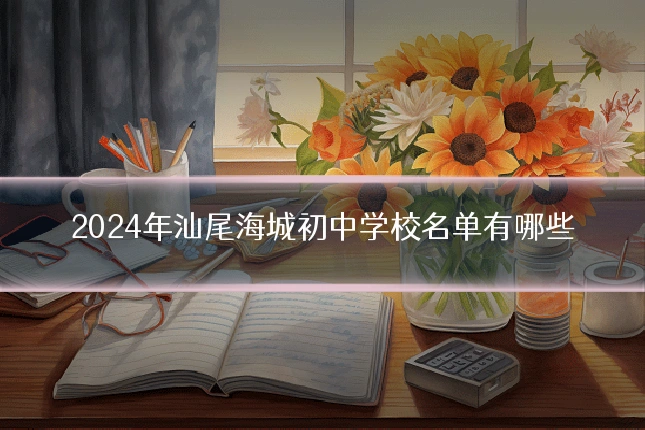 2024年汕尾海城初中学校名单有哪些