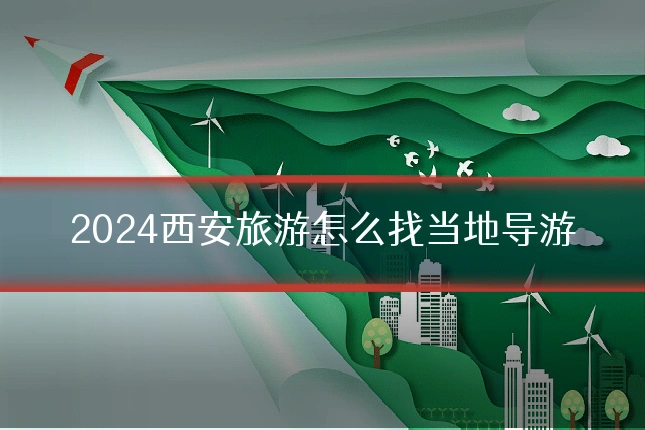 2024西安旅游怎么找当地导游