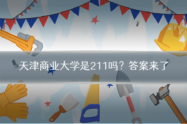 天津商业大学是211吗？答案来了