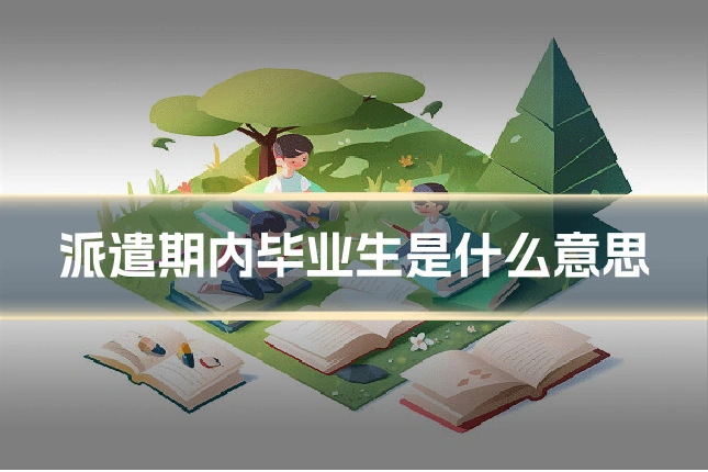 派遣期内毕业生是什么意思