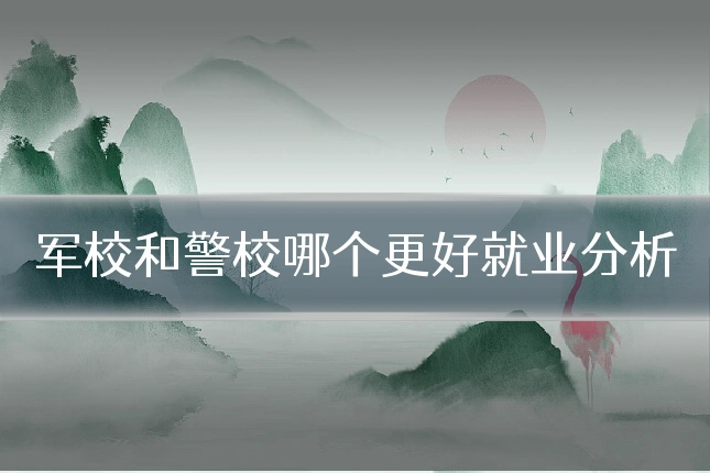 军校和警校哪个更好就业分析